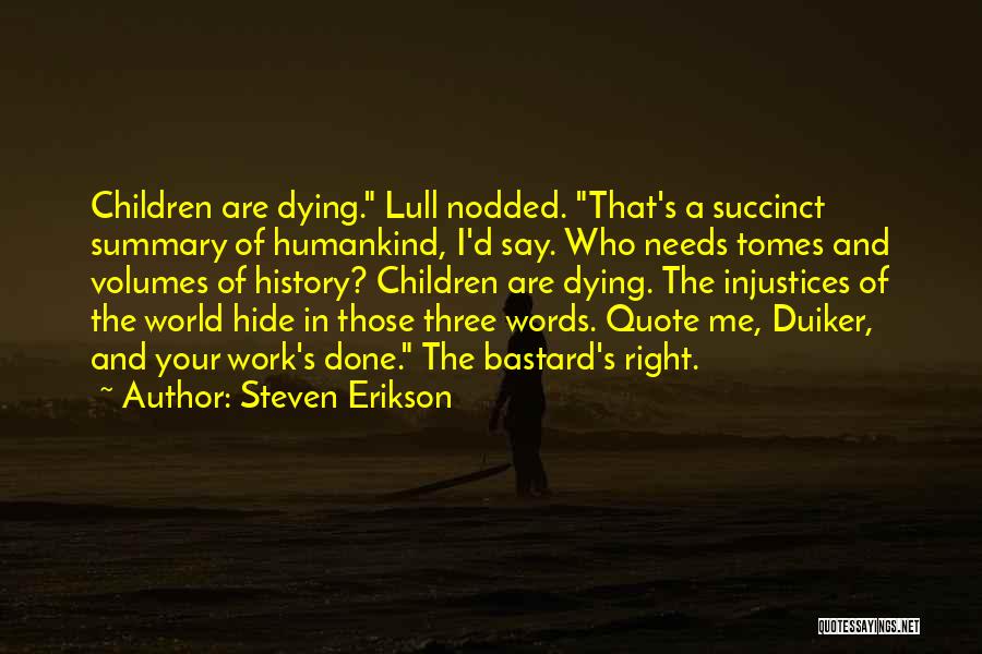 Steven Erikson Quotes: Children Are Dying. Lull Nodded. That's A Succinct Summary Of Humankind, I'd Say. Who Needs Tomes And Volumes Of History?
