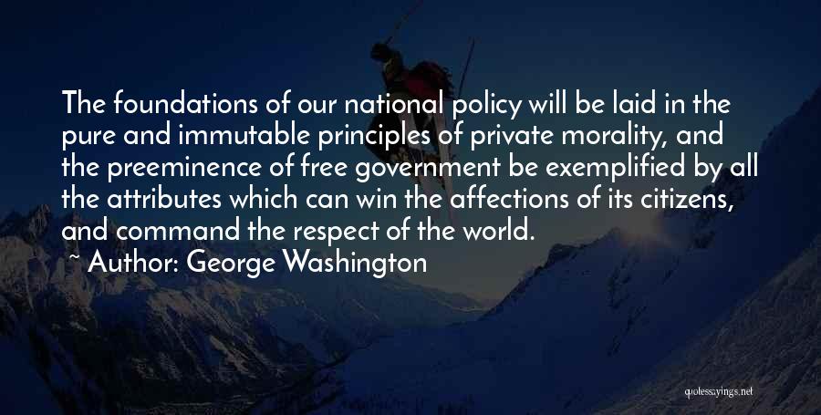 George Washington Quotes: The Foundations Of Our National Policy Will Be Laid In The Pure And Immutable Principles Of Private Morality, And The
