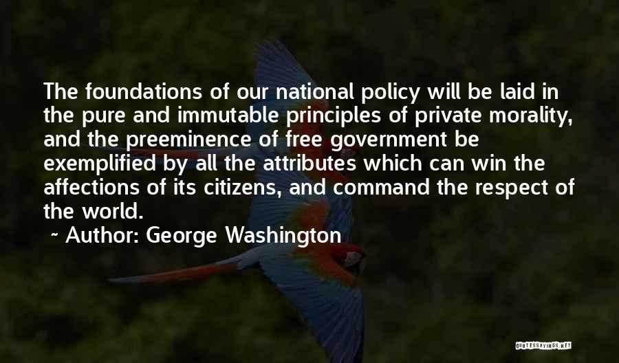 George Washington Quotes: The Foundations Of Our National Policy Will Be Laid In The Pure And Immutable Principles Of Private Morality, And The