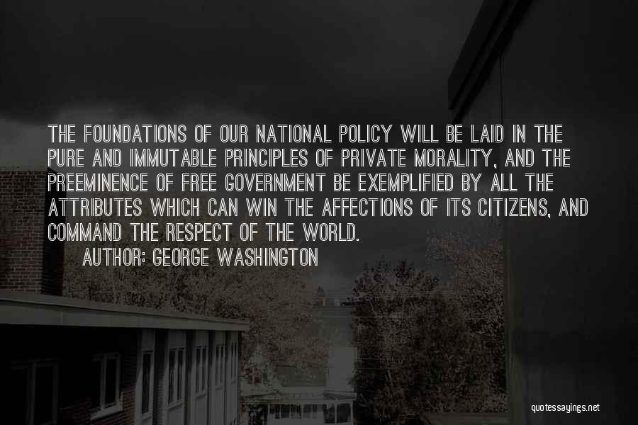 George Washington Quotes: The Foundations Of Our National Policy Will Be Laid In The Pure And Immutable Principles Of Private Morality, And The