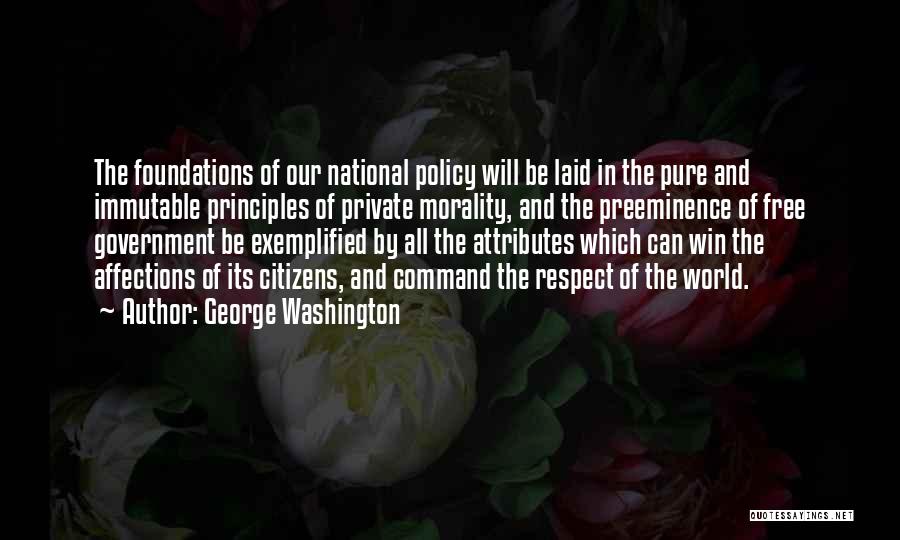 George Washington Quotes: The Foundations Of Our National Policy Will Be Laid In The Pure And Immutable Principles Of Private Morality, And The