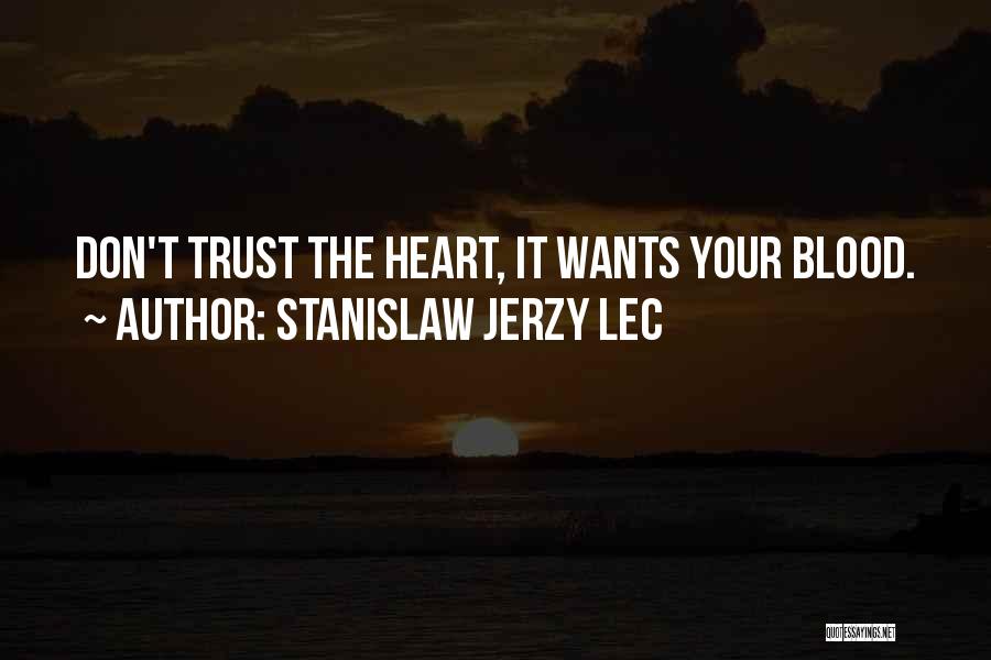 Stanislaw Jerzy Lec Quotes: Don't Trust The Heart, It Wants Your Blood.