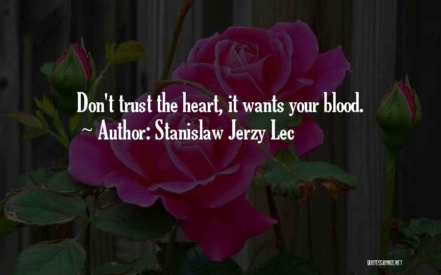 Stanislaw Jerzy Lec Quotes: Don't Trust The Heart, It Wants Your Blood.