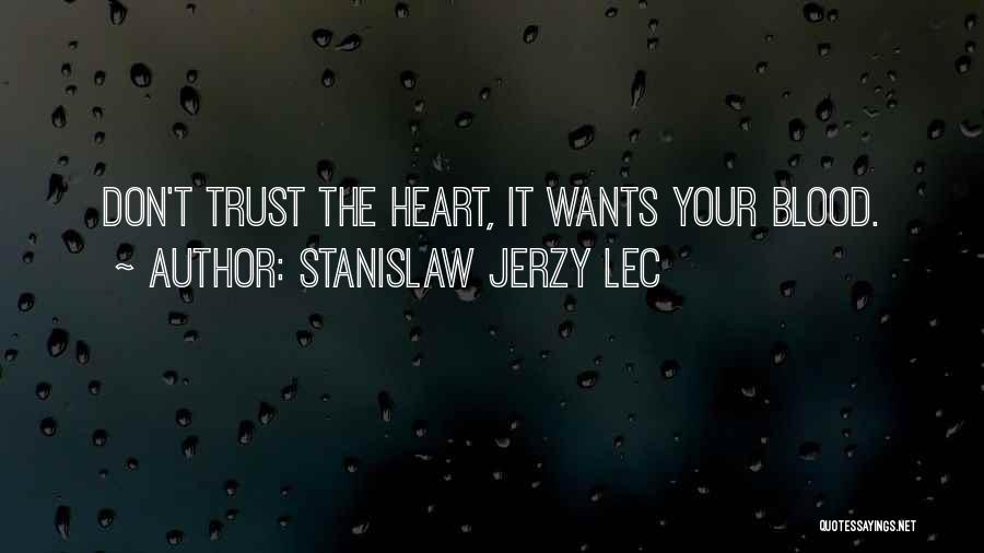 Stanislaw Jerzy Lec Quotes: Don't Trust The Heart, It Wants Your Blood.