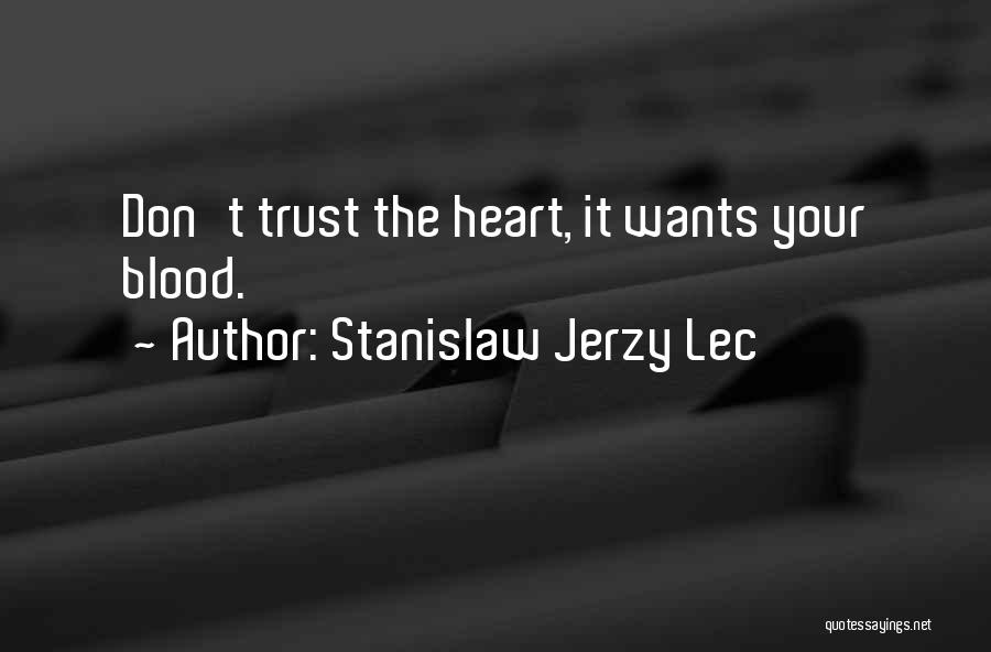 Stanislaw Jerzy Lec Quotes: Don't Trust The Heart, It Wants Your Blood.