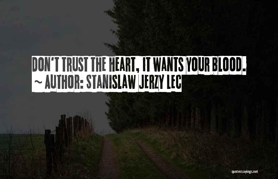 Stanislaw Jerzy Lec Quotes: Don't Trust The Heart, It Wants Your Blood.