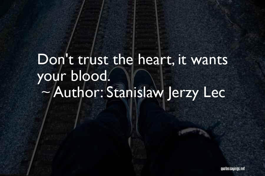 Stanislaw Jerzy Lec Quotes: Don't Trust The Heart, It Wants Your Blood.