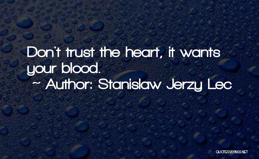 Stanislaw Jerzy Lec Quotes: Don't Trust The Heart, It Wants Your Blood.