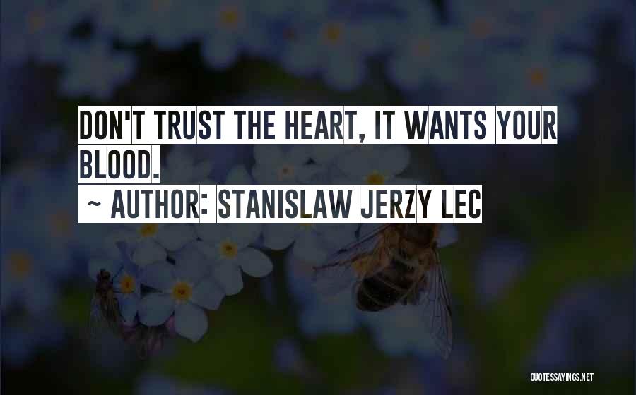 Stanislaw Jerzy Lec Quotes: Don't Trust The Heart, It Wants Your Blood.