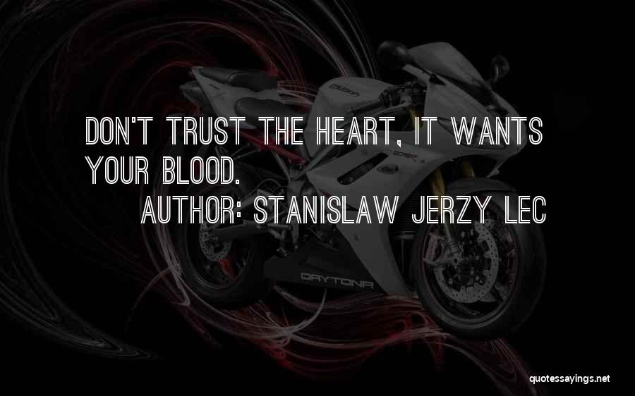 Stanislaw Jerzy Lec Quotes: Don't Trust The Heart, It Wants Your Blood.