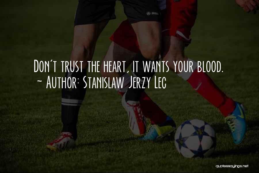 Stanislaw Jerzy Lec Quotes: Don't Trust The Heart, It Wants Your Blood.