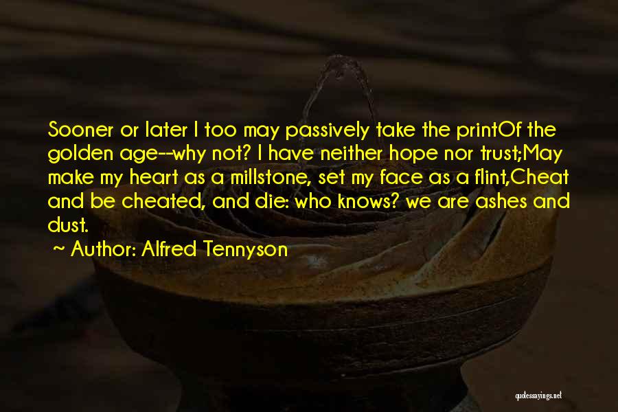 Alfred Tennyson Quotes: Sooner Or Later I Too May Passively Take The Printof The Golden Age--why Not? I Have Neither Hope Nor Trust;may