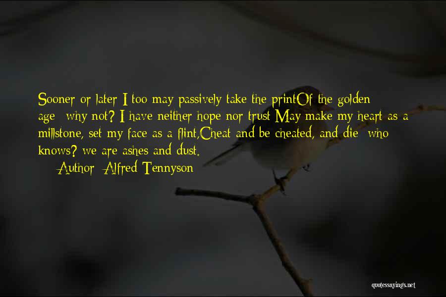 Alfred Tennyson Quotes: Sooner Or Later I Too May Passively Take The Printof The Golden Age--why Not? I Have Neither Hope Nor Trust;may