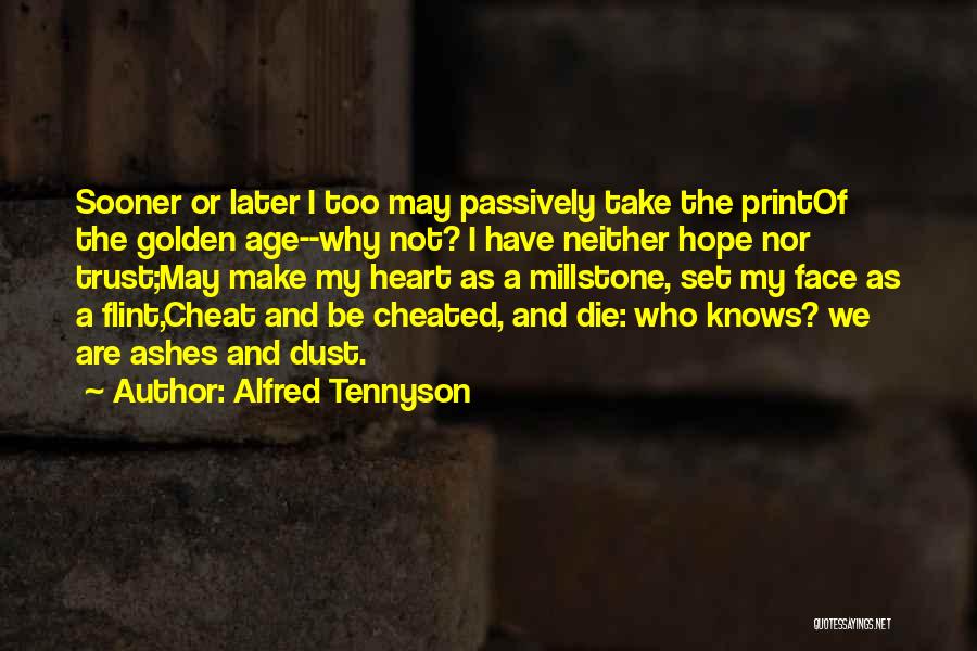 Alfred Tennyson Quotes: Sooner Or Later I Too May Passively Take The Printof The Golden Age--why Not? I Have Neither Hope Nor Trust;may