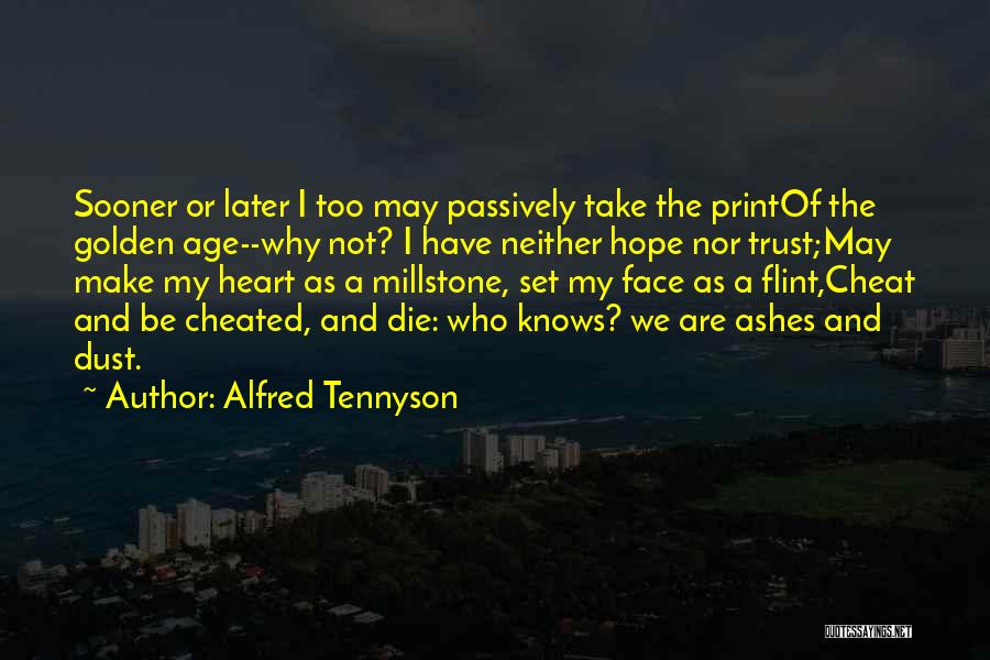 Alfred Tennyson Quotes: Sooner Or Later I Too May Passively Take The Printof The Golden Age--why Not? I Have Neither Hope Nor Trust;may