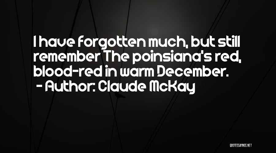 Claude McKay Quotes: I Have Forgotten Much, But Still Remember The Poinsiana's Red, Blood-red In Warm December.
