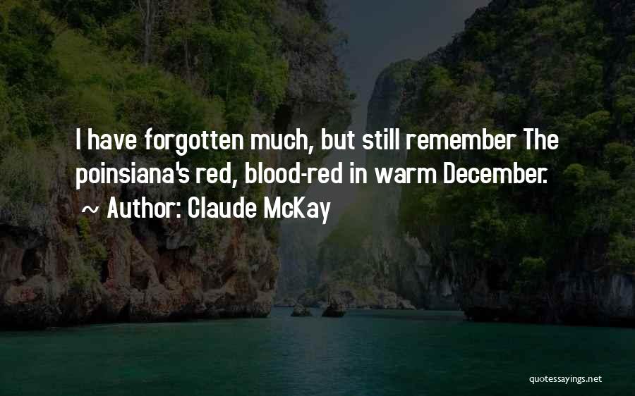 Claude McKay Quotes: I Have Forgotten Much, But Still Remember The Poinsiana's Red, Blood-red In Warm December.