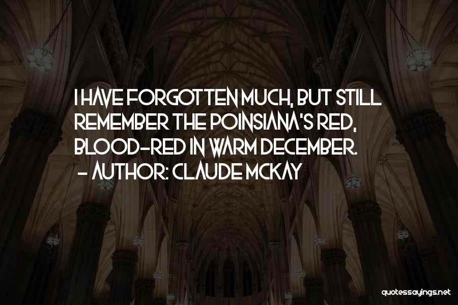 Claude McKay Quotes: I Have Forgotten Much, But Still Remember The Poinsiana's Red, Blood-red In Warm December.