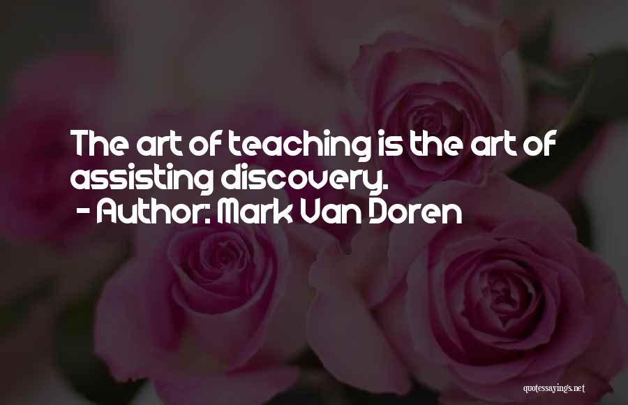 Mark Van Doren Quotes: The Art Of Teaching Is The Art Of Assisting Discovery.