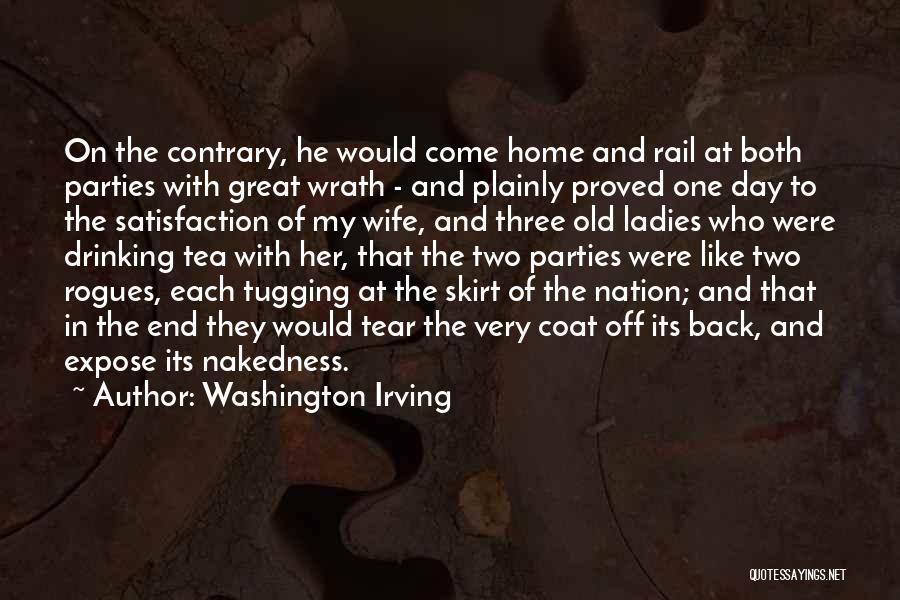 Washington Irving Quotes: On The Contrary, He Would Come Home And Rail At Both Parties With Great Wrath - And Plainly Proved One