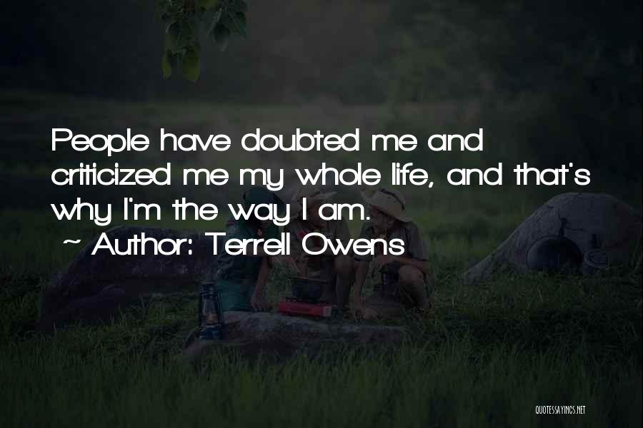 Terrell Owens Quotes: People Have Doubted Me And Criticized Me My Whole Life, And That's Why I'm The Way I Am.