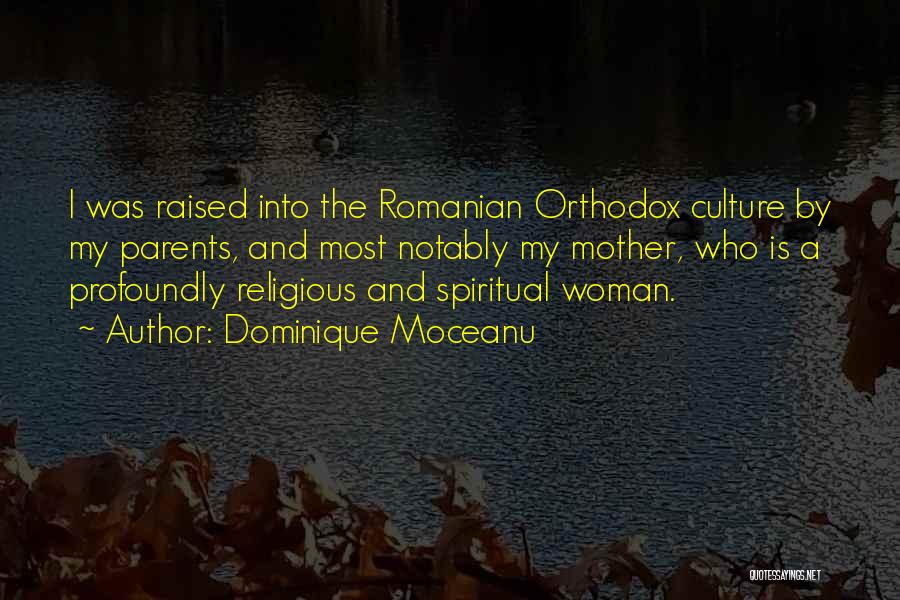 Dominique Moceanu Quotes: I Was Raised Into The Romanian Orthodox Culture By My Parents, And Most Notably My Mother, Who Is A Profoundly