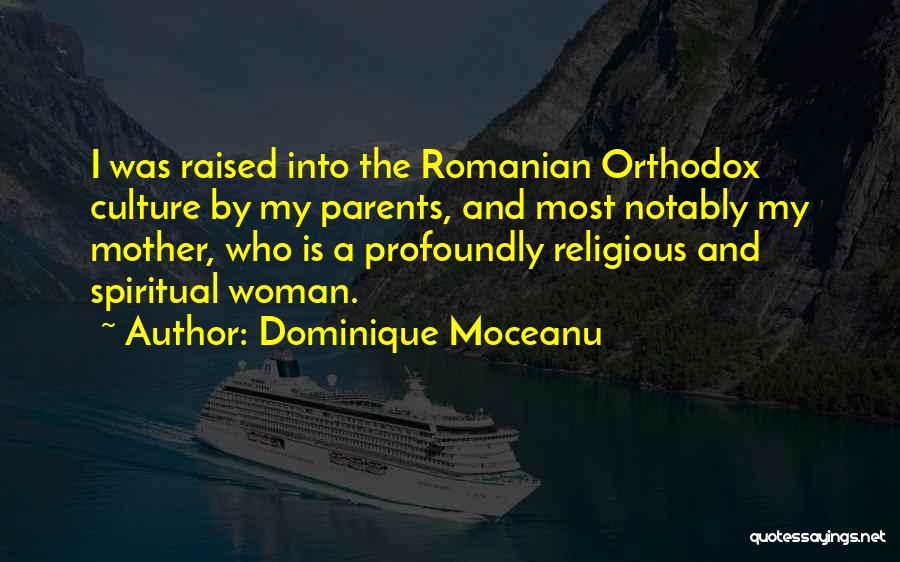 Dominique Moceanu Quotes: I Was Raised Into The Romanian Orthodox Culture By My Parents, And Most Notably My Mother, Who Is A Profoundly