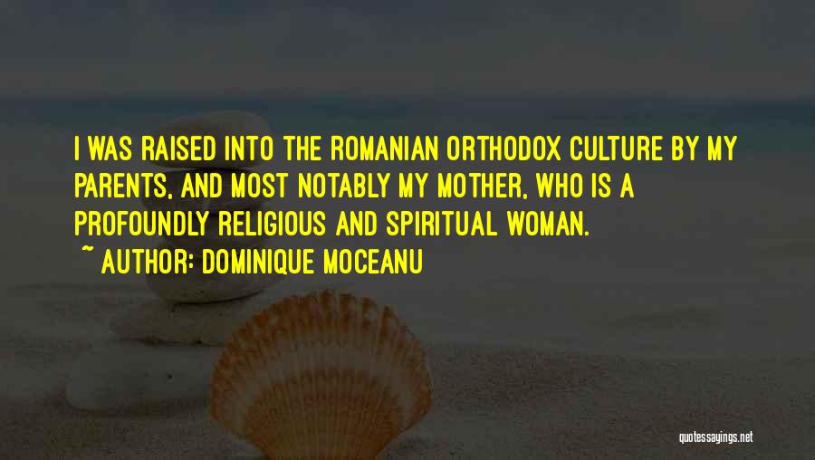 Dominique Moceanu Quotes: I Was Raised Into The Romanian Orthodox Culture By My Parents, And Most Notably My Mother, Who Is A Profoundly