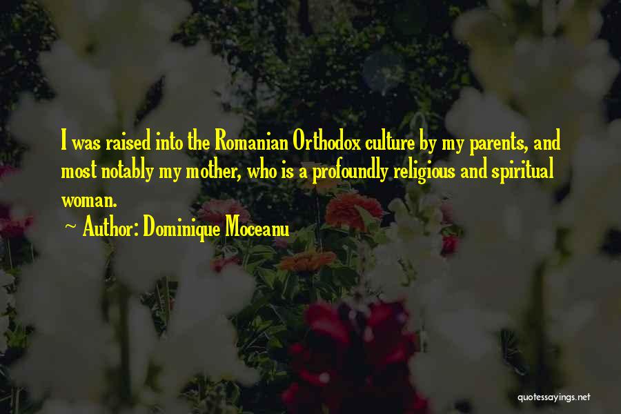 Dominique Moceanu Quotes: I Was Raised Into The Romanian Orthodox Culture By My Parents, And Most Notably My Mother, Who Is A Profoundly