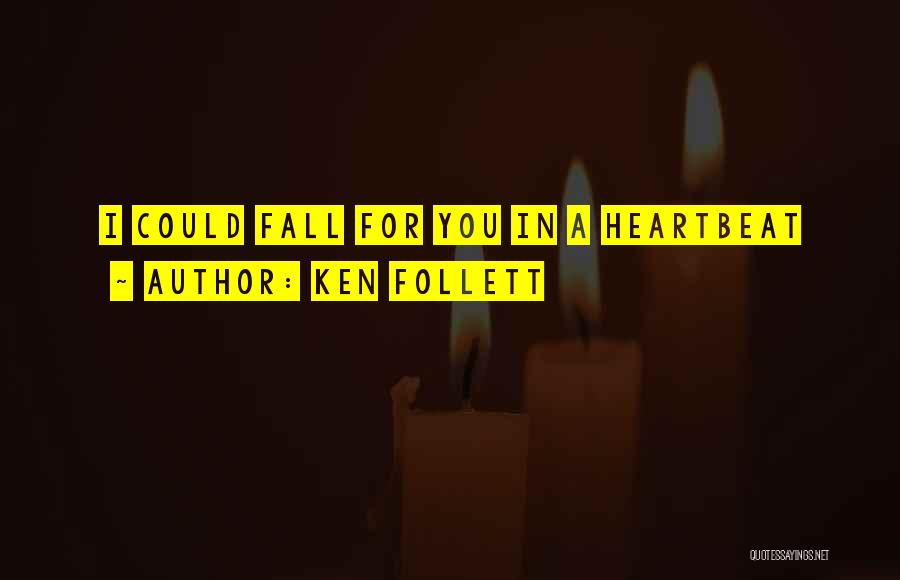 Ken Follett Quotes: I Could Fall For You In A Heartbeat