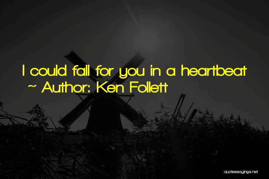 Ken Follett Quotes: I Could Fall For You In A Heartbeat