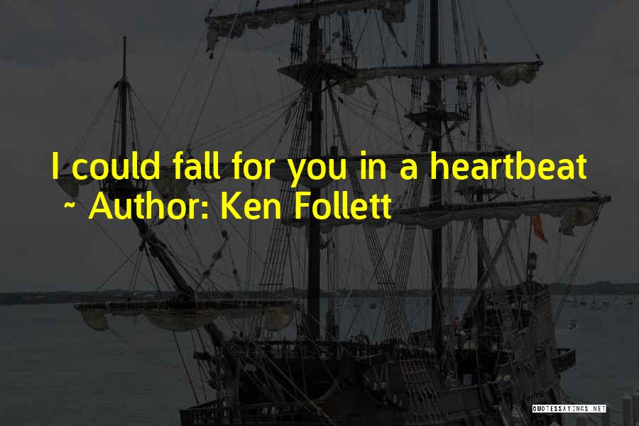 Ken Follett Quotes: I Could Fall For You In A Heartbeat