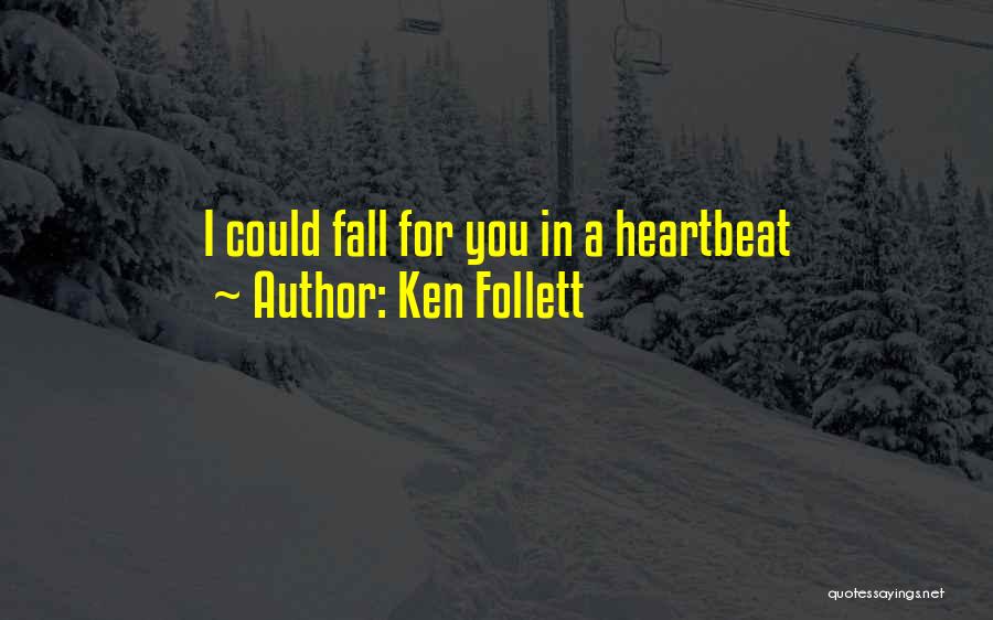 Ken Follett Quotes: I Could Fall For You In A Heartbeat