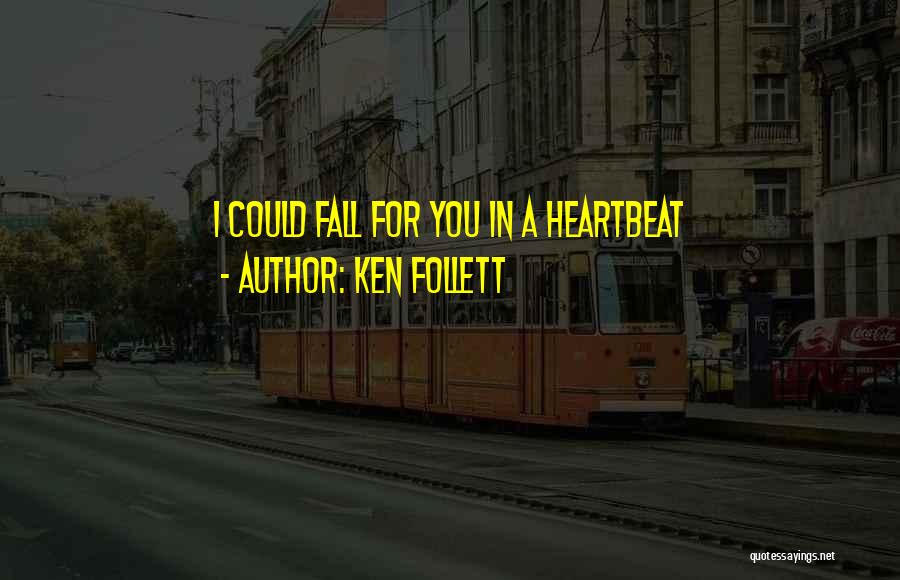 Ken Follett Quotes: I Could Fall For You In A Heartbeat