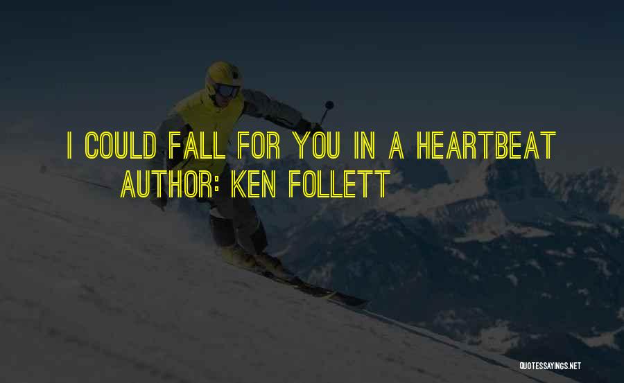 Ken Follett Quotes: I Could Fall For You In A Heartbeat