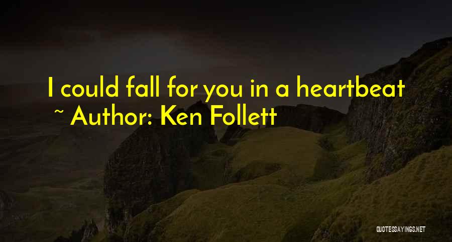 Ken Follett Quotes: I Could Fall For You In A Heartbeat