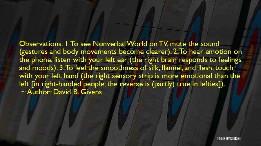 David B. Givens Quotes: Observations. 1. To See Nonverbal World On Tv, Mute The Sound (gestures And Body Movements Become Clearer). 2. To Hear