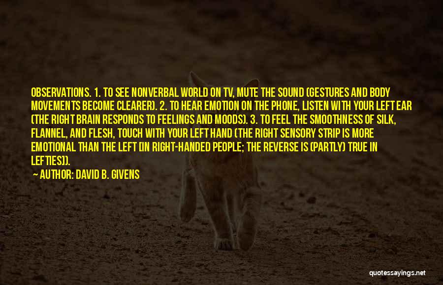 David B. Givens Quotes: Observations. 1. To See Nonverbal World On Tv, Mute The Sound (gestures And Body Movements Become Clearer). 2. To Hear