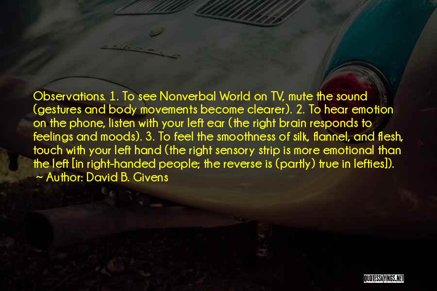 David B. Givens Quotes: Observations. 1. To See Nonverbal World On Tv, Mute The Sound (gestures And Body Movements Become Clearer). 2. To Hear