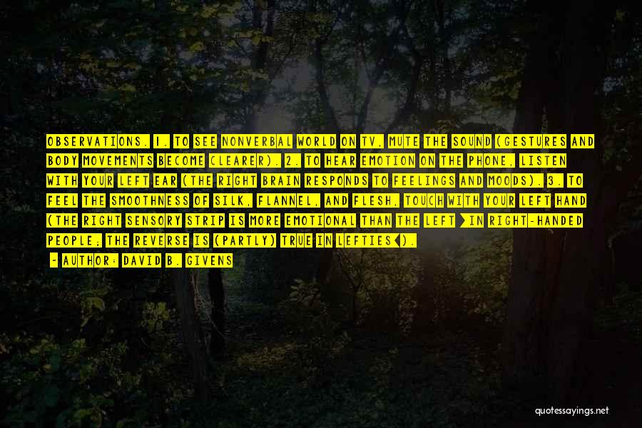 David B. Givens Quotes: Observations. 1. To See Nonverbal World On Tv, Mute The Sound (gestures And Body Movements Become Clearer). 2. To Hear