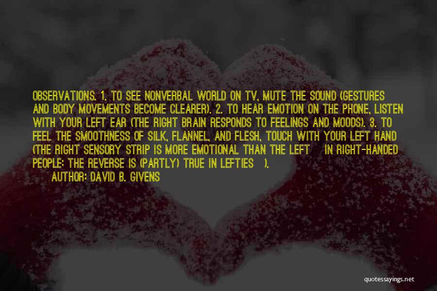 David B. Givens Quotes: Observations. 1. To See Nonverbal World On Tv, Mute The Sound (gestures And Body Movements Become Clearer). 2. To Hear