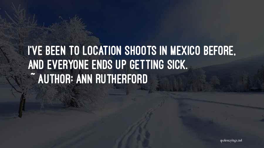 Ann Rutherford Quotes: I've Been To Location Shoots In Mexico Before, And Everyone Ends Up Getting Sick.