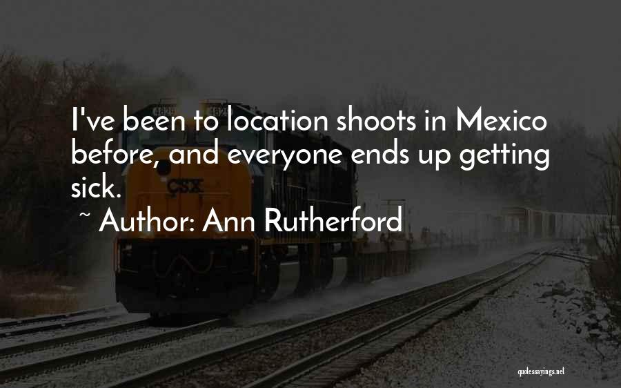 Ann Rutherford Quotes: I've Been To Location Shoots In Mexico Before, And Everyone Ends Up Getting Sick.