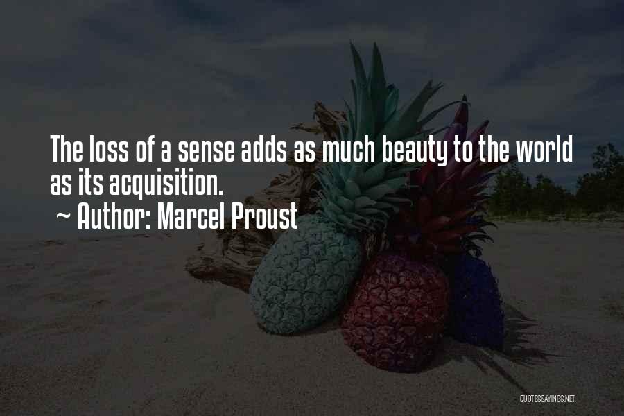Marcel Proust Quotes: The Loss Of A Sense Adds As Much Beauty To The World As Its Acquisition.