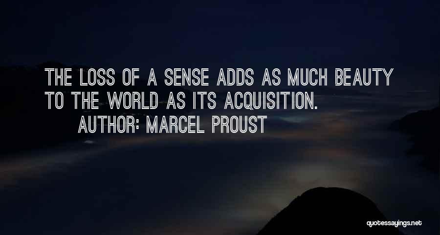 Marcel Proust Quotes: The Loss Of A Sense Adds As Much Beauty To The World As Its Acquisition.