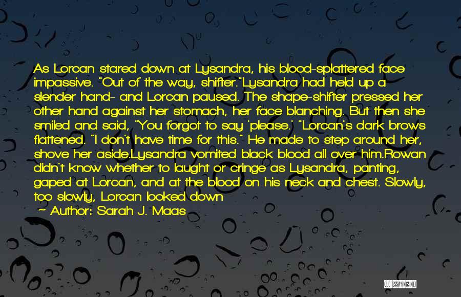 Sarah J. Maas Quotes: As Lorcan Stared Down At Lysandra, His Blood-splattered Face Impassive. Out Of The Way, Shifter.lysandra Had Held Up A Slender