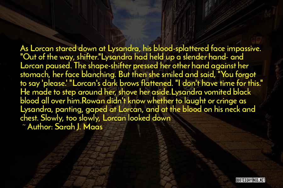 Sarah J. Maas Quotes: As Lorcan Stared Down At Lysandra, His Blood-splattered Face Impassive. Out Of The Way, Shifter.lysandra Had Held Up A Slender