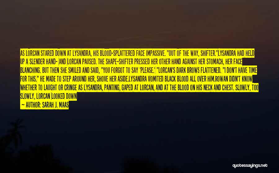Sarah J. Maas Quotes: As Lorcan Stared Down At Lysandra, His Blood-splattered Face Impassive. Out Of The Way, Shifter.lysandra Had Held Up A Slender