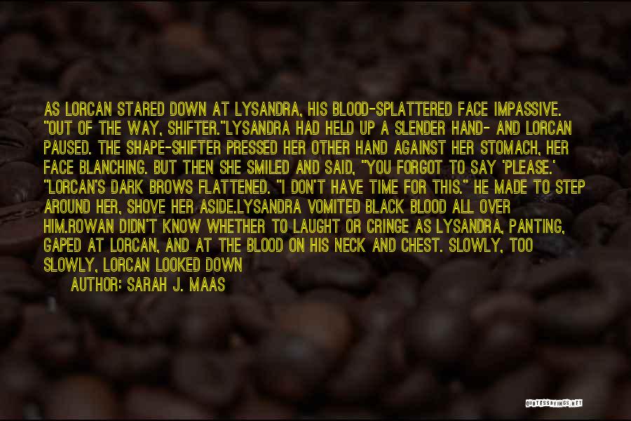 Sarah J. Maas Quotes: As Lorcan Stared Down At Lysandra, His Blood-splattered Face Impassive. Out Of The Way, Shifter.lysandra Had Held Up A Slender