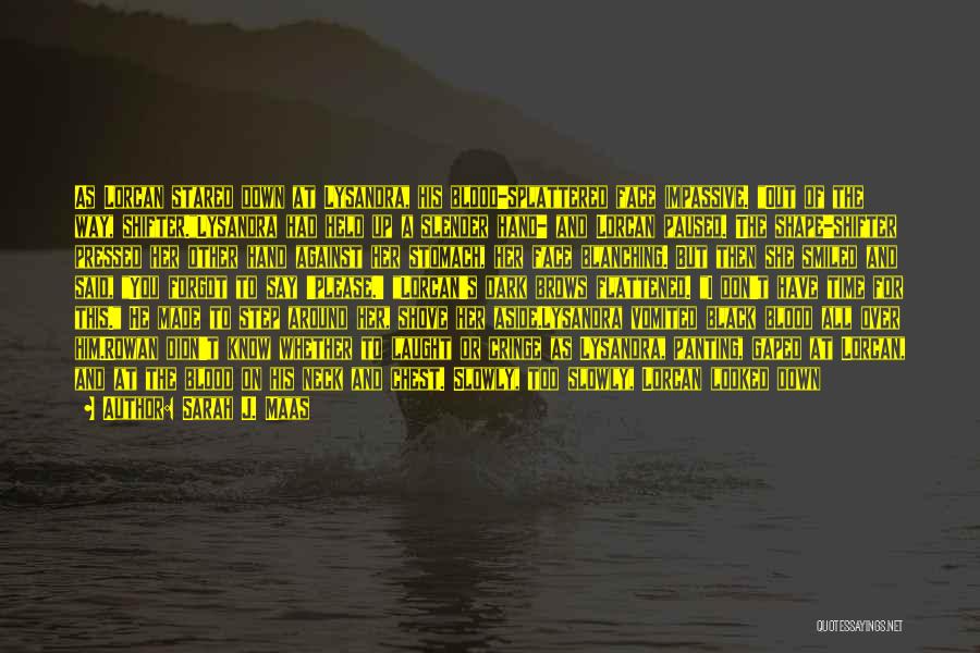Sarah J. Maas Quotes: As Lorcan Stared Down At Lysandra, His Blood-splattered Face Impassive. Out Of The Way, Shifter.lysandra Had Held Up A Slender